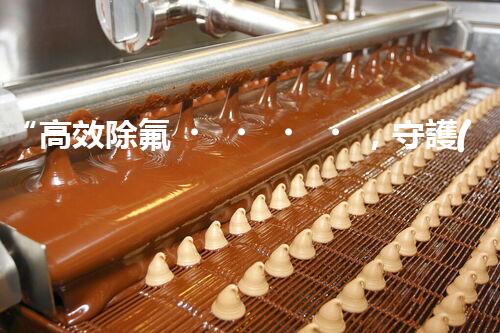 “高效除氟，守護(hù)碧水藍(lán)天——廢水中氟離子處理新篇章”